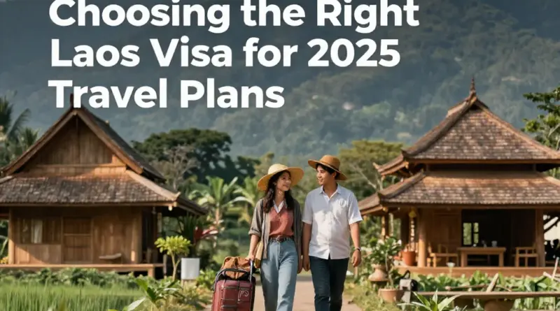 How to Choose the Right Laos Visa Option in 2025 Based on Your Travel Plans