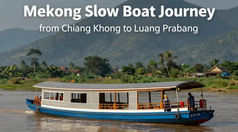 Mekong Slow Boat Route: Chiang Khong to Luang Prabang—A Complete Guide for First-Time Travelers