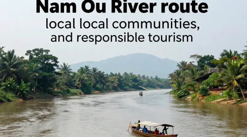 Why the Nam Ou River Matters: Understanding the Route, Local Communities, and Responsible Tourism