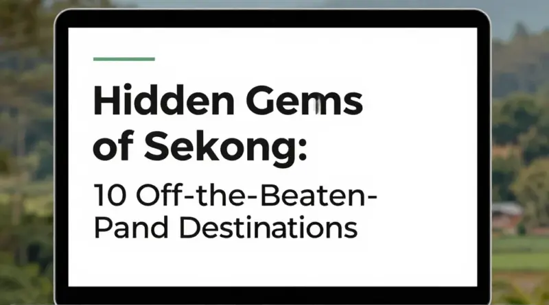 Hidden Gems in Sekong: 10 Places Most Tourists Miss